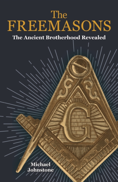 The Freemasons : The Ancient Brotherhood Revealed, Paperback / softback Book