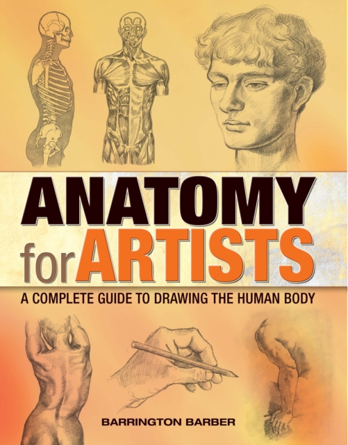 Anatomy for Artists : A Complete Guide to Drawing the Human Body, Paperback / softback Book