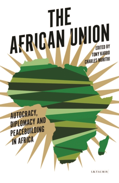 The African Union : Autocracy, Diplomacy and Peacebuilding in Africa, Paperback / softback Book