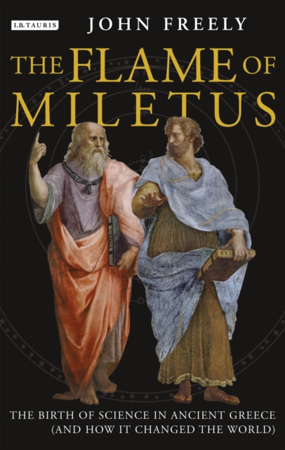Flame of Miletus : The Birth of Science in Ancient Greece (and How it Changed the World), Paperback / softback Book