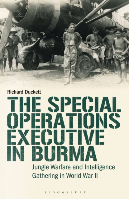 The Special Operations Executive (SOE) in Burma : Jungle Warfare and Intelligence Gathering in WW2, Paperback / softback Book