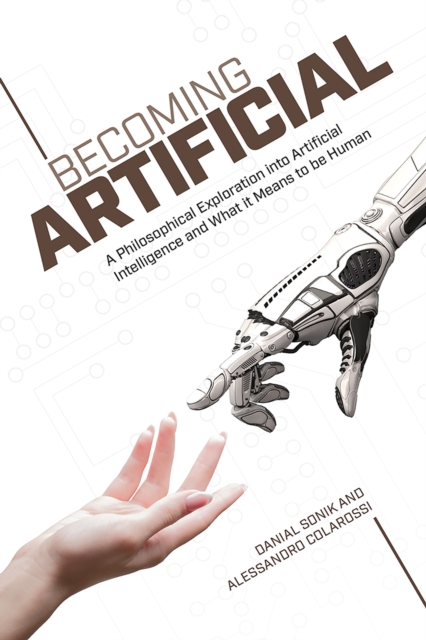 Becoming Artificial : A Philosophical Exploration into Artificial Intelligence and What it Means to Be Human, EPUB eBook