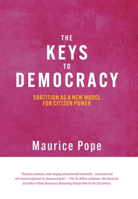 The Keys to Democracy : Sortition as a New Model for Citizen Power, Hardback Book
