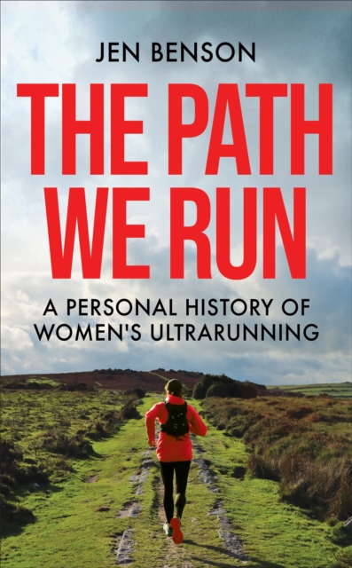 The Path We Run : A personal history of women's ultrarunning, Hardback Book