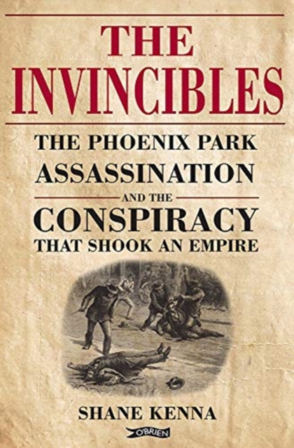 The Invincibles : The Phoenix Park Assassinations and the Conspiracy that Shook an Empire, Hardback Book