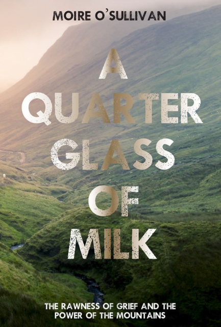 A Quarter Glass of Milk : The rawness of grief and the power of the mountains, Paperback / softback Book