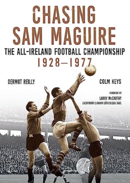 Chasing Sam Maguire : The All-Ireland Football Championship 1928-1977, Hardback Book