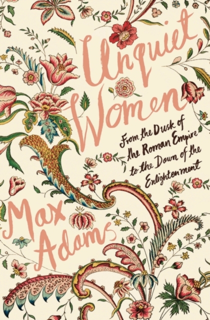 Unquiet Women : From the Dusk of the Roman Empire to the Dawn of the Enlightenment, Hardback Book