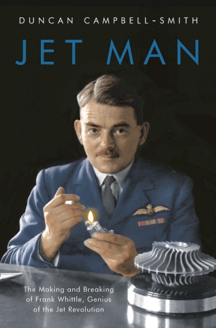 Jet Man : The Making and Breaking of Frank Whittle, Genius of the Jet Revolution, Hardback Book