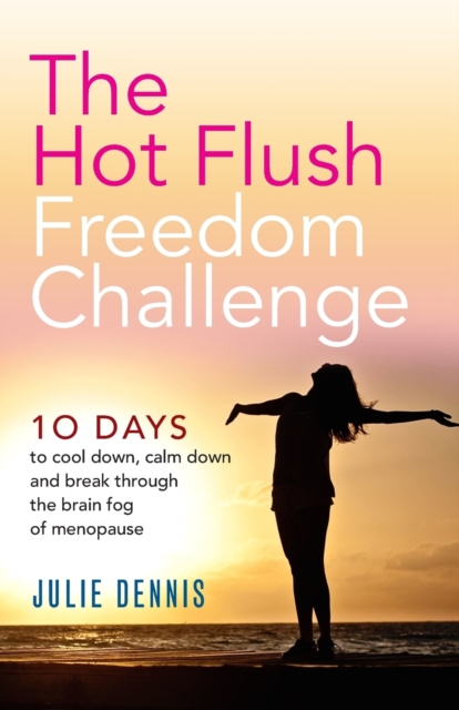 The Hot Flush Freedom Challenge : 10 Days to Cool Down, Calm Down and Break Through the Brain Fog of Menopause, Paperback / softback Book