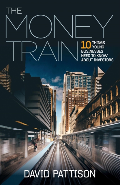 The Money Train : 10 things young businesses need to know about investors, Paperback / softback Book