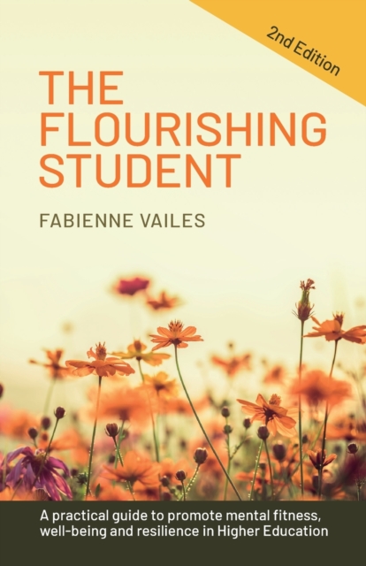 The Flourishing Student - 2nd edition : A practical guide to promote mental fitness, wellbeing and resilience in Higher Education, Paperback / softback Book