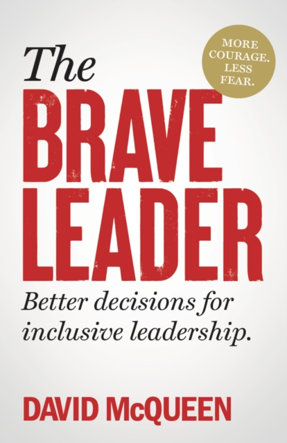 The Brave Leader : More courage. Less fear. Better decisions for inclusive leadership., Paperback / softback Book