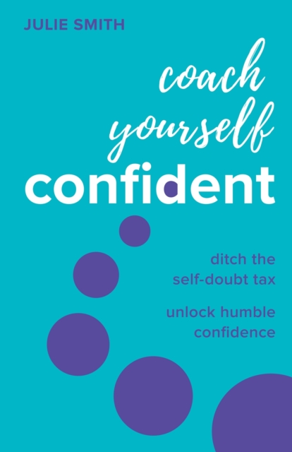 Coach Yourself Confident : Ditch the self-doubt tax, unlock humble confidence, Paperback / softback Book