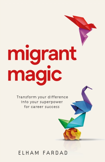 Migrant Magic : Transform your difference into your superpower for career success, Paperback / softback Book