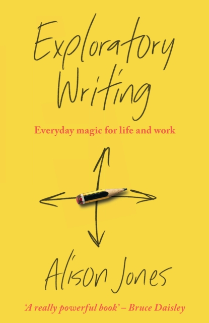 Exploratory Writing : Everyday magic for life and work, Hardback Book