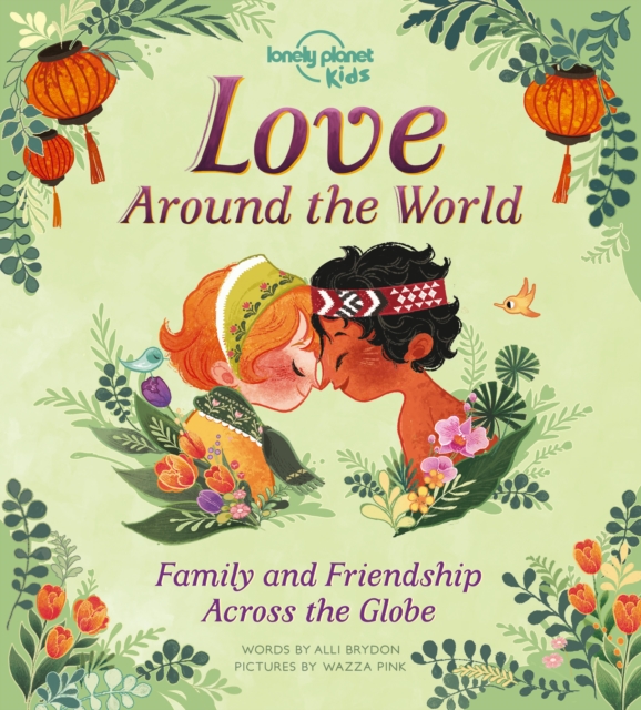 Lonely Planet Kids Love Around The World : Family and Friendship Around the World, Hardback Book