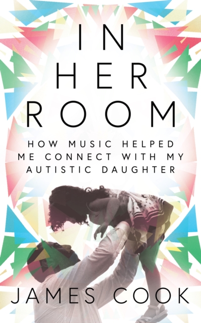 In Her Room : How Music Helped Me Connect With My Autistic Daughter, Hardback Book