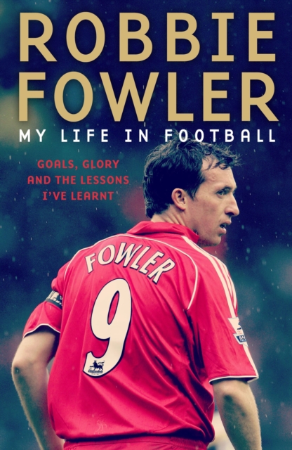 Robbie Fowler: My Life In Football : Goals, Glory & The Lessons I've Learnt, Paperback / softback Book