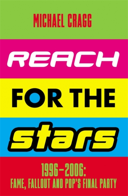 Reach for the Stars: 1996–2006: Fame, Fallout and Pop’s Final Party : Winner of the 2024 Penderyn Music Book Prize, Hardback Book