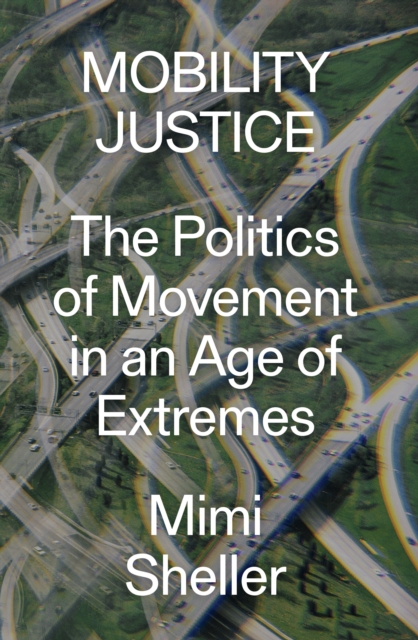 Mobility Justice : The Politics of Movement in An Age of Extremes, EPUB eBook
