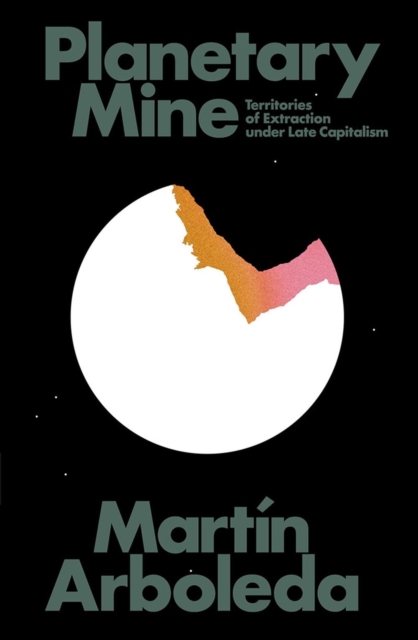 Planetary Mine : Territories of Extraction under Late Capitalism, Paperback / softback Book