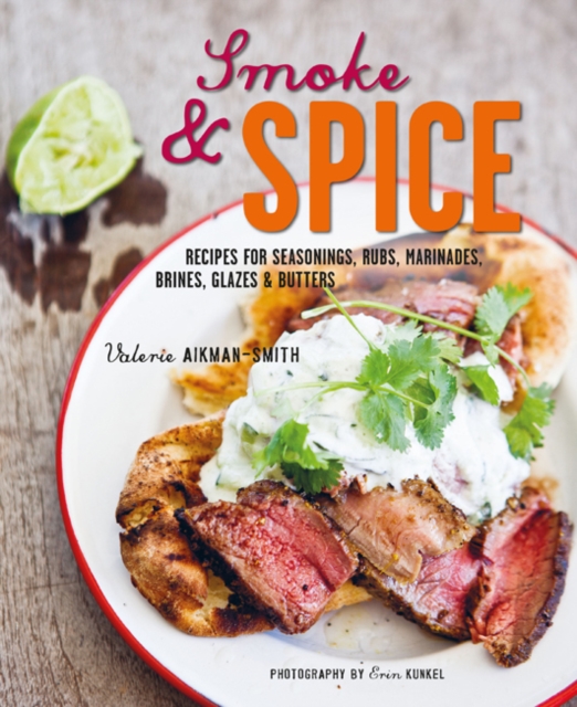 Smoke and Spice : Recipes for Seasonings, Rubs, Marinades, Brines, Glazes & Butters, Hardback Book