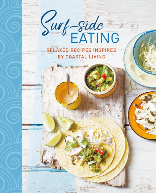 Surf-side Eating : Relaxed Recipes Inspired by Coastal Living, Hardback Book