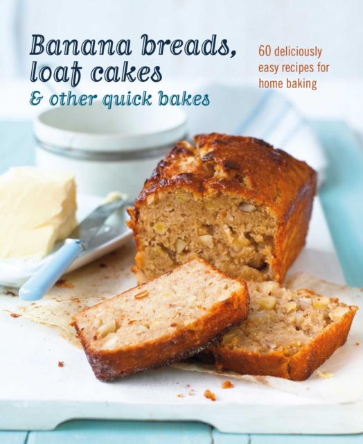 Banana breads, loaf cakes & other quick bakes : 60 Deliciously Easy Recipes for Home Baking, Hardback Book