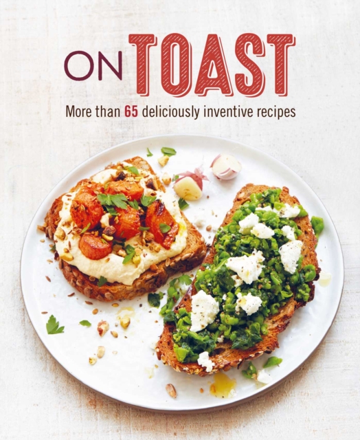 On Toast : More Than 70 Deliciously Inventive Recipes, Hardback Book