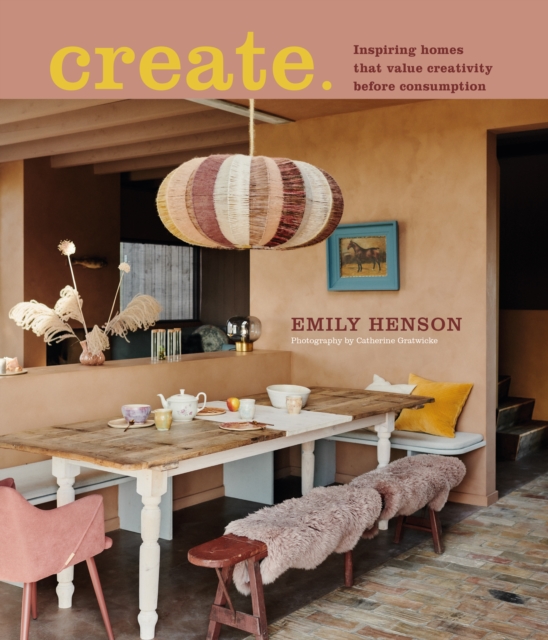Create : Inspiring Homes That Value Creativity Before Consumption, Hardback Book