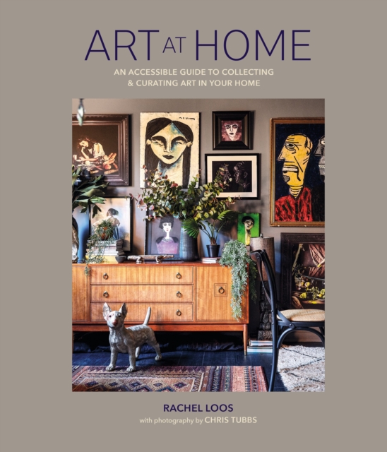 Art at Home : An Accessible Guide to Collecting and Curating Art in Your Home, Hardback Book
