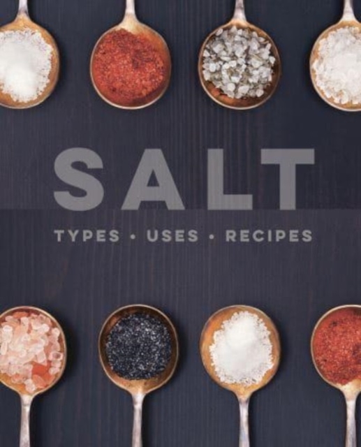 Salt : Types • Uses • Recipes, Hardback Book