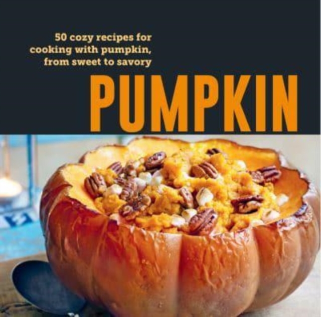 Pumpkin : 50 Cozy Recipes for Cooking with Pumpkin, from Savory to Sweet, Hardback Book