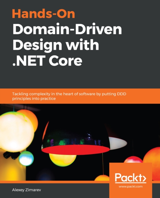 Hands-On Domain-Driven Design with .NET Core : Tackling complexity in the heart of software by putting DDD principles into practice, EPUB eBook