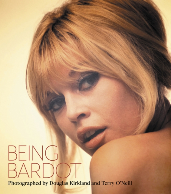 Being Bardot : Photographed by Douglas Kirkland and Terry O'Neill, Hardback Book