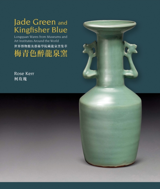 Jade Green and Kingfisher Blue : Longquan Wares from Museums and Art Institutes Around the World, Hardback Book