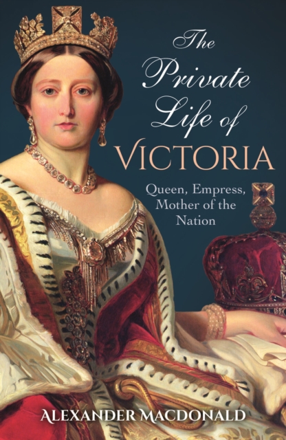 The Private Life of Victoria : Queen, Empress, Mother of the Nation, Paperback / softback Book