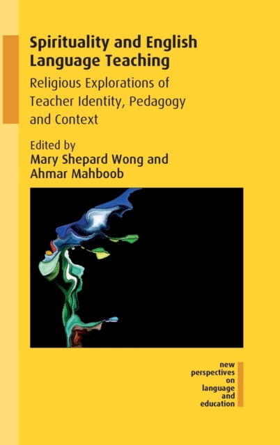Spirituality and English Language Teaching : Religious Explorations of Teacher Identity, Pedagogy and Context, Hardback Book
