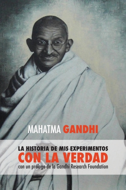 Mahatma Gandhi, la historia de mis experimentos con la Verdad : con un prologo de la Gandhi Research Foundation, Paperback / softback Book