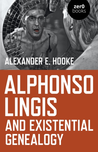 Alphonso Lingis and Existential Genealogy : The First Full Length Study Of The Work Of Alphonso Lingis, EPUB eBook