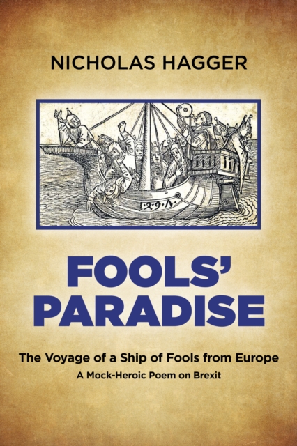 Fools' Paradise : The Voyage of a Ship of Fools from Europe, A Mock-Heroic Poem on Brexit, Paperback / softback Book