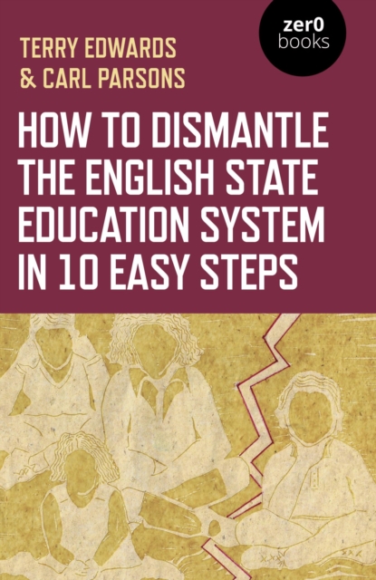 How to Dismantle the English State Education System in 10 Easy Steps : The Academy Experiment, EPUB eBook
