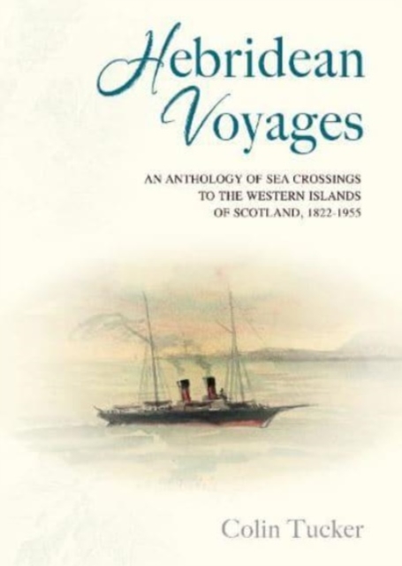 Hebridean Voyages : An Anthology of Sea Crossings to the Western Islands of Scotland, 1822-1955, Paperback / softback Book
