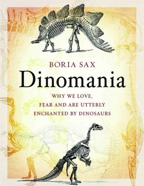 Dinomania : Why We Love, Fear and Are Utterly Enchanted by Dinosaurs, EPUB eBook