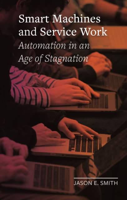 Smart Machines and Service Work : Automation in an Age of Stagnation, Hardback Book