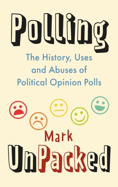 Polling UnPacked : The History, Uses and Abuses of Political Opinion Polls, Hardback Book
