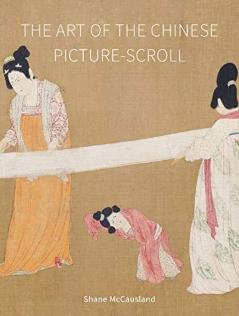 The Art of the Chinese Picture-Scroll, Hardback Book