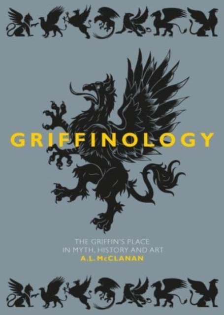 Griffinology : The Griffin's Place in Myth, History and Art, Hardback Book