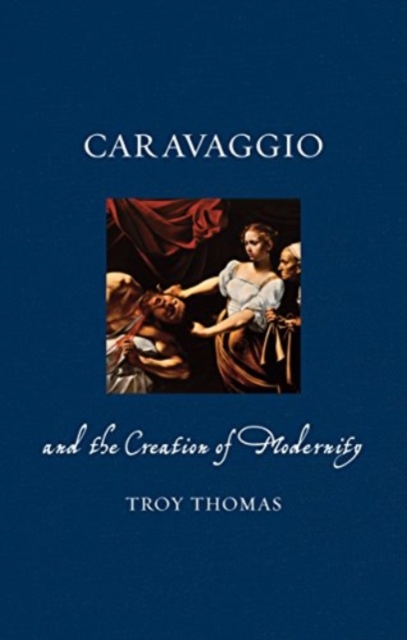 Caravaggio and the Creation of Modernity, Paperback / softback Book